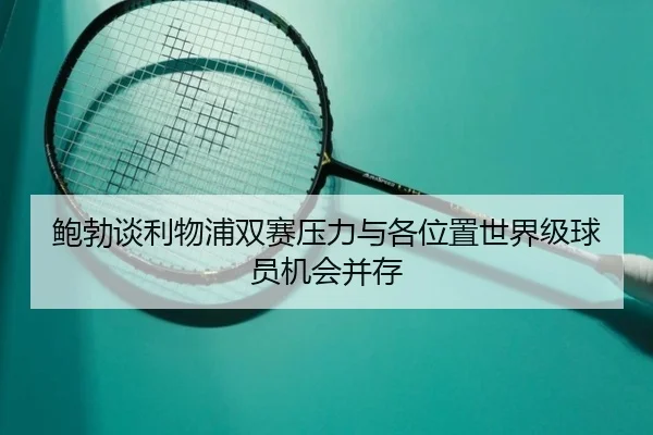 鲍勃谈利物浦双赛压力与各位置世界级球员机会并存